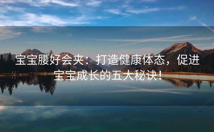 宝宝腰好会夹：打造健康体态，促进宝宝成长的五大秘诀！