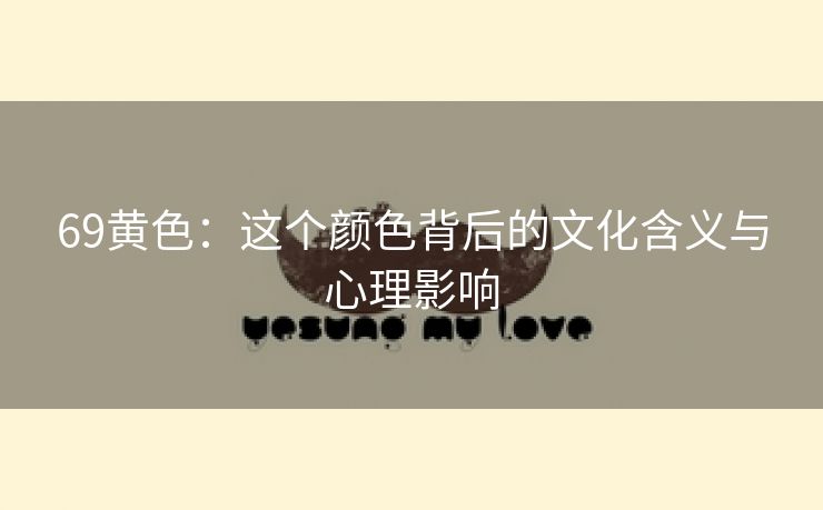 69黄色：这个颜色背后的文化含义与心理影响