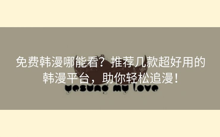 免费韩漫哪能看？推荐几款超好用的韩漫平台，助你轻松追漫！