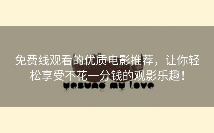 免费线观看的优质电影推荐，让你轻松享受不花一分钱的观影乐趣！