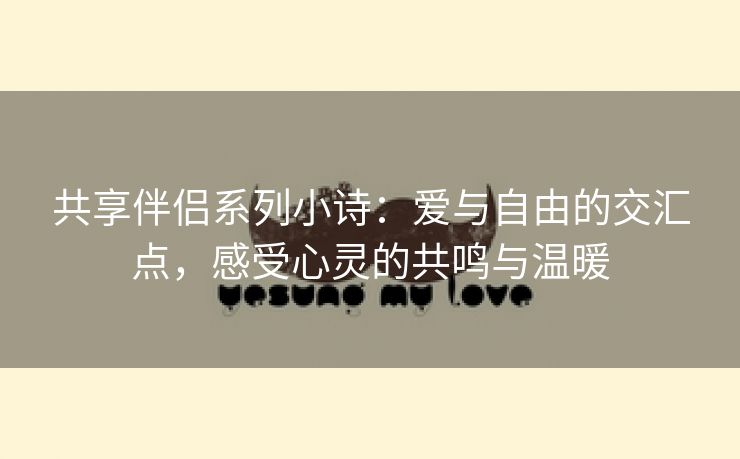 共享伴侣系列小诗：爱与自由的交汇点，感受心灵的共鸣与温暖