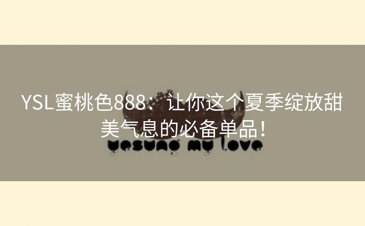 YSL蜜桃色888：让你这个夏季绽放甜美气息的必备单品！