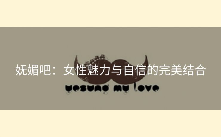 妩媚吧：女性魅力与自信的完美结合
