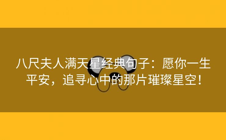 八尺夫人满天星经典句子：愿你一生平安，追寻心中的那片璀璨星空！