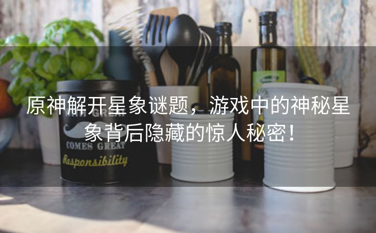 原神解开星象谜题，游戏中的神秘星象背后隐藏的惊人秘密！