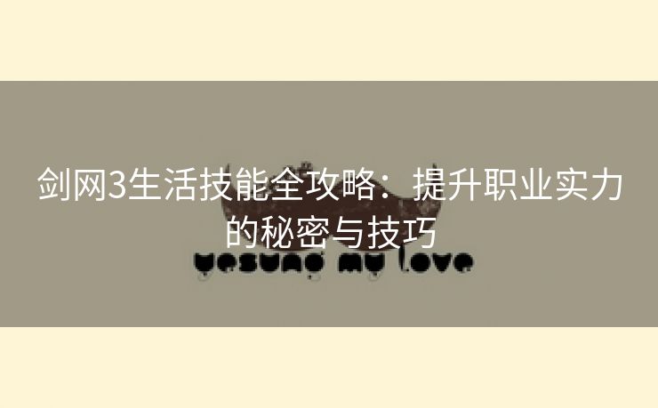 剑网3生活技能全攻略：提升职业实力的秘密与技巧