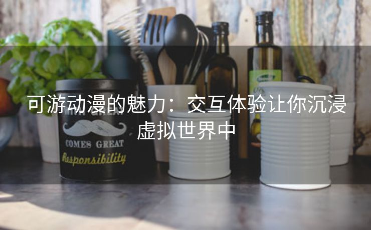 可游动漫的魅力：交互体验让你沉浸虚拟世界中