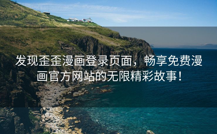 发现歪歪漫画登录页面，畅享免费漫画官方网站的无限精彩故事！