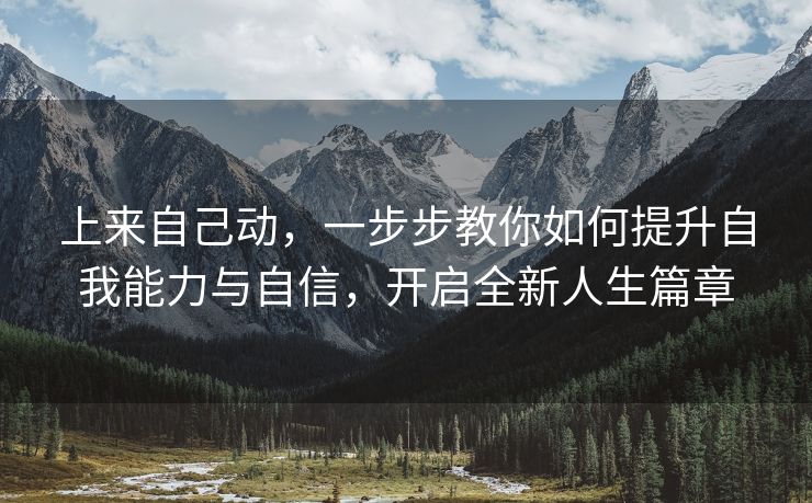 上来自己动，一步步教你如何提升自我能力与自信，开启全新人生篇章