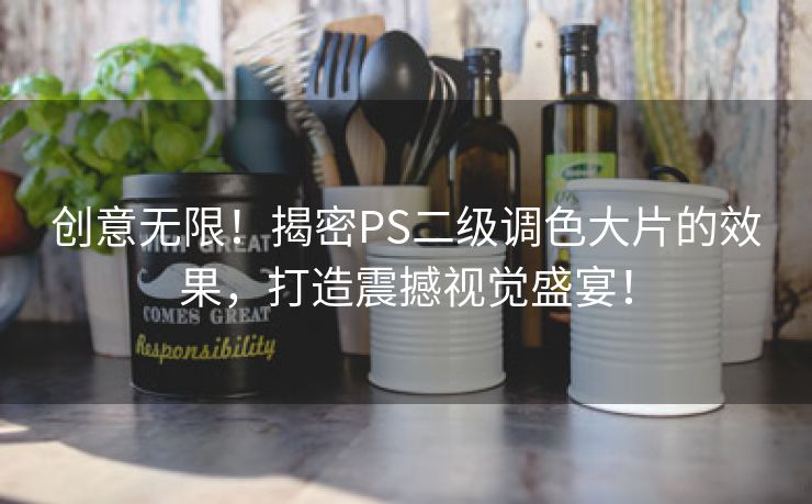 创意无限！揭密PS二级调色大片的效果，打造震撼视觉盛宴！