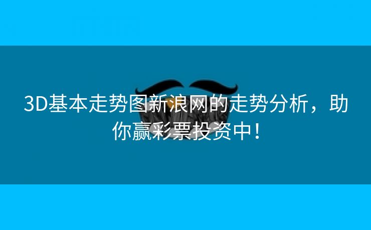 3D基本走势图新浪网的走势分析，助你赢彩票投资中！