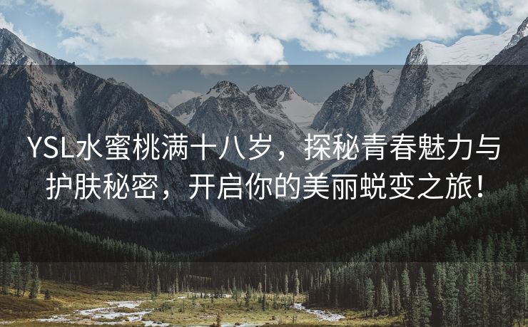 YSL水蜜桃满十八岁，探秘青春魅力与护肤秘密，开启你的美丽蜕变之旅！