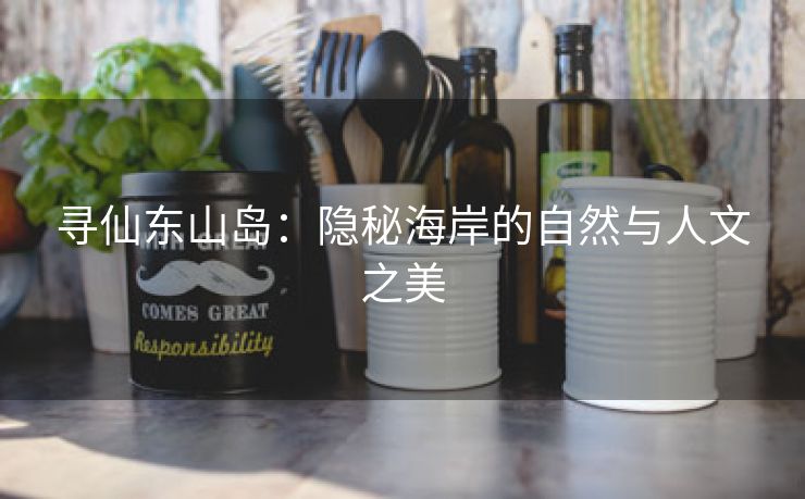 寻仙东山岛：隐秘海岸的自然与人文之美
