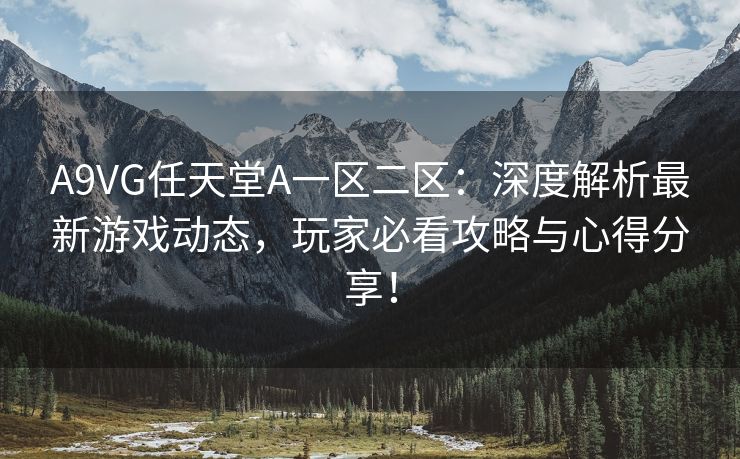 A9VG任天堂A一区二区：深度解析最新游戏动态，玩家必看攻略与心得分享！