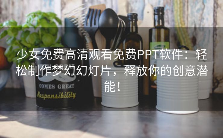少女免费高清观看免费PPT软件：轻松制作梦幻幻灯片，释放你的创意潜能！