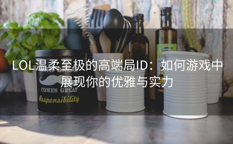 LOL温柔至极的高端局ID：如何游戏中展现你的优雅与实力