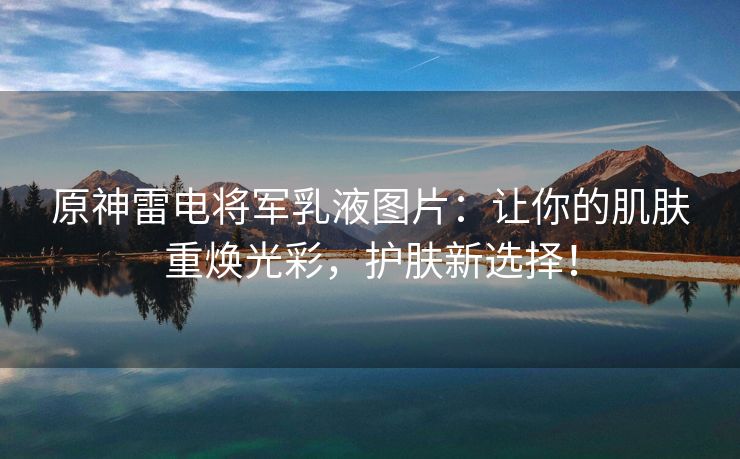 原神雷电将军乳液图片：让你的肌肤重焕光彩，护肤新选择！