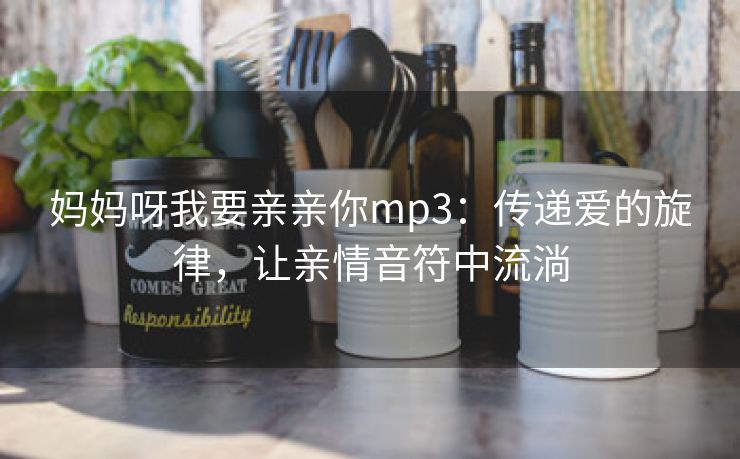 妈妈呀我要亲亲你mp3：传递爱的旋律，让亲情音符中流淌