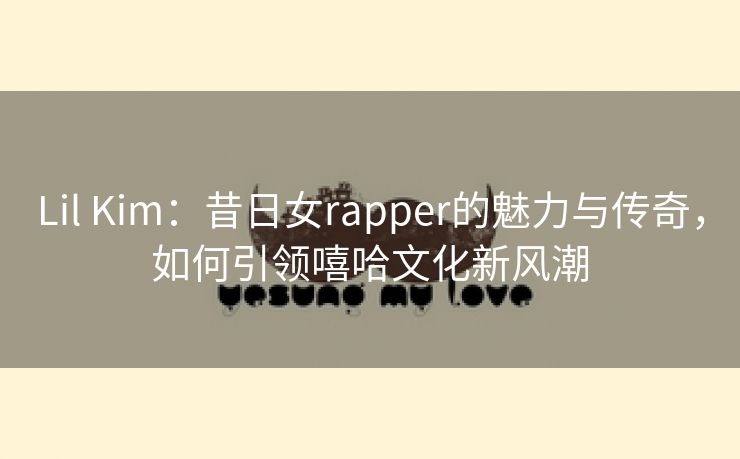 Lil Kim：昔日女rapper的魅力与传奇，如何引领嘻哈文化新风潮