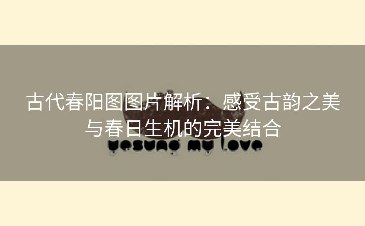 古代春阳图图片解析：感受古韵之美与春日生机的完美结合