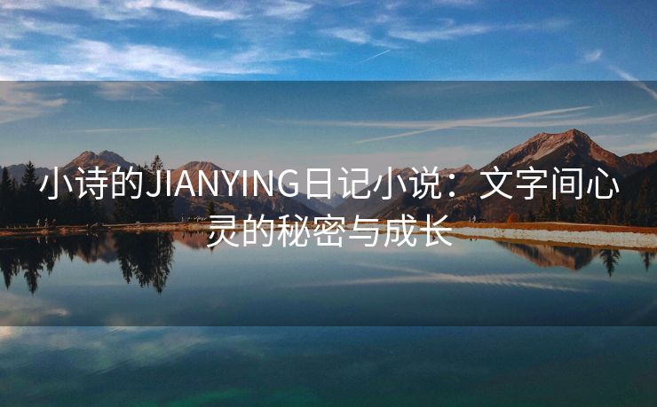 小诗的JIANYING日记小说：文字间心灵的秘密与成长