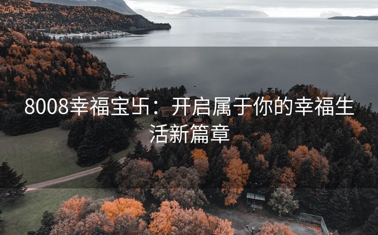8008幸福宝卐：开启属于你的幸福生活新篇章