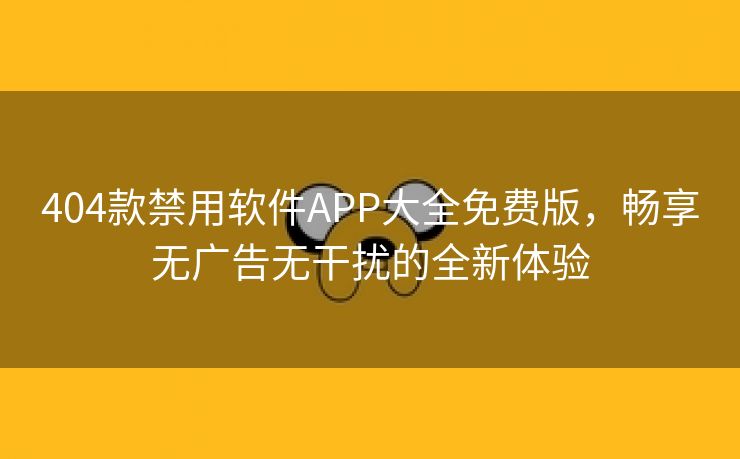 404款禁用软件APP大全免费版，畅享无广告无干扰的全新体验
