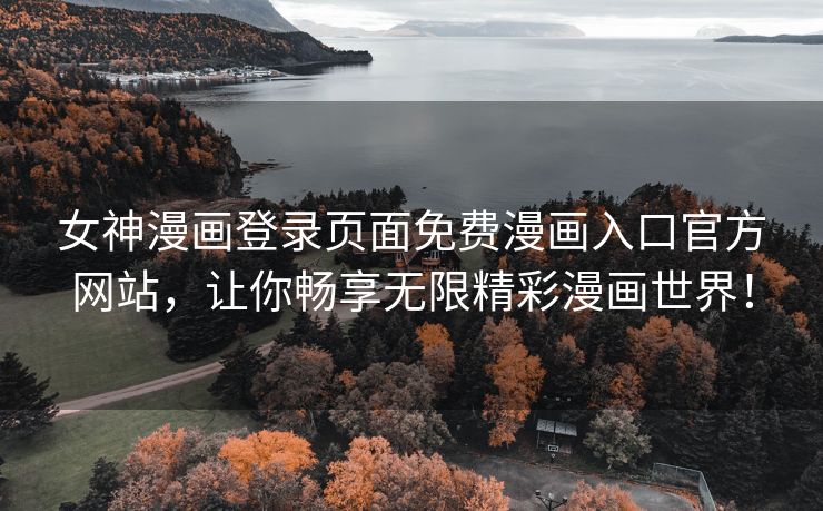 女神漫画登录页面免费漫画入口官方网站，让你畅享无限精彩漫画世界！