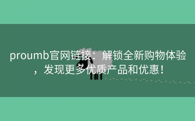 proumb官网链接：解锁全新购物体验，发现更多优质产品和优惠！