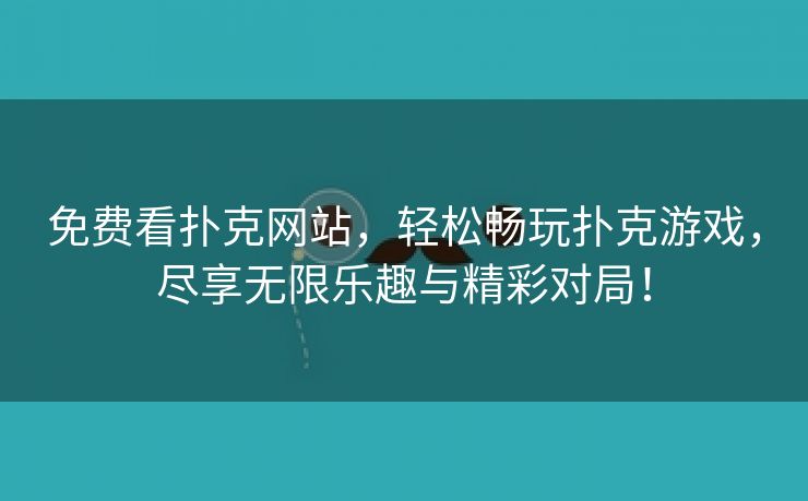 免费看扑克网站，轻松畅玩扑克游戏，尽享无限乐趣与精彩对局！
