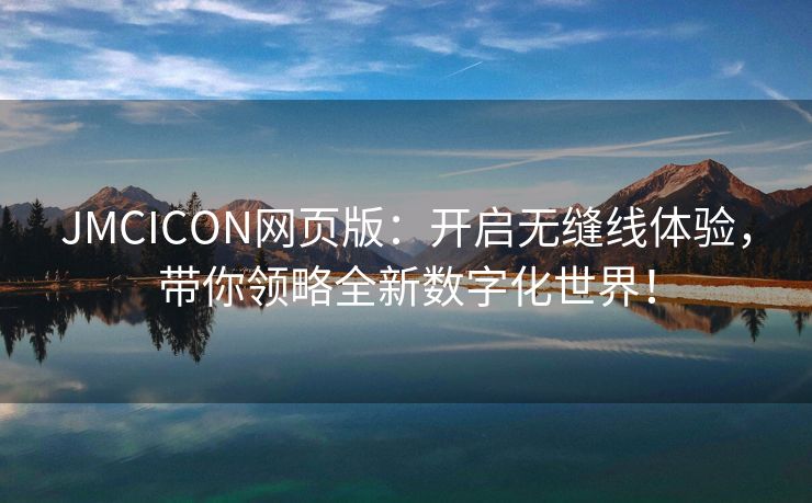JMCICON网页版：开启无缝线体验，带你领略全新数字化世界！