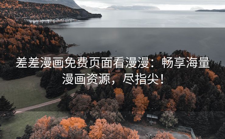 差差漫画免费页面看漫漫：畅享海量漫画资源，尽指尖！