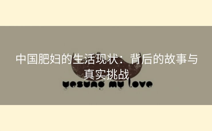 中国肥妇的生活现状：背后的故事与真实挑战