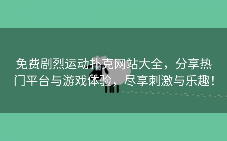 免费剧烈运动扑克网站大全，分享热门平台与游戏体验，尽享刺激与乐趣！