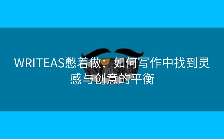 WRITEAS憋着做：如何写作中找到灵感与创意的平衡