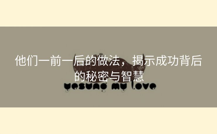 他们一前一后的做法，揭示成功背后的秘密与智慧
