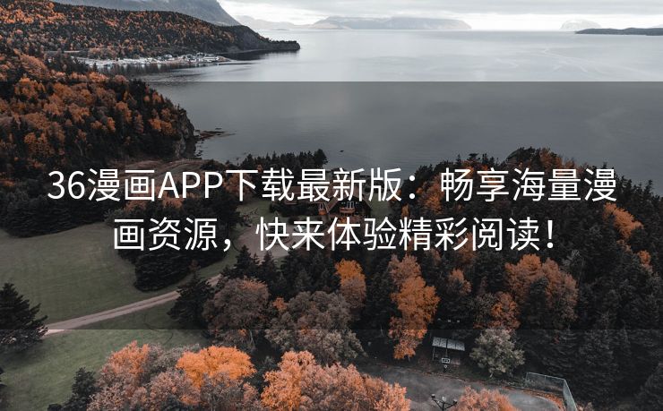 36漫画APP下载最新版：畅享海量漫画资源，快来体验精彩阅读！