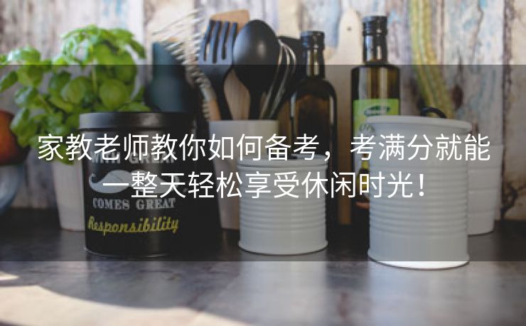 家教老师教你如何备考，考满分就能一整天轻松享受休闲时光！