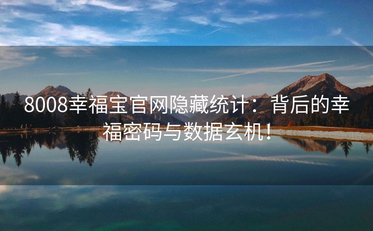 8008幸福宝官网隐藏统计：背后的幸福密码与数据玄机！