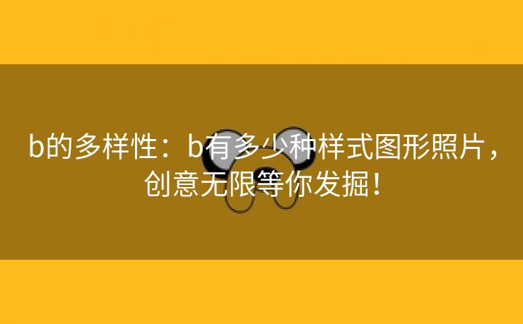 b的多样性：b有多少种样式图形照片，创意无限等你发掘！