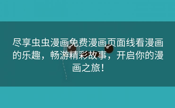 尽享虫虫漫画免费漫画页面线看漫画的乐趣，畅游精彩故事，开启你的漫画之旅！