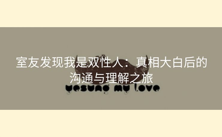 室友发现我是双性人：真相大白后的沟通与理解之旅