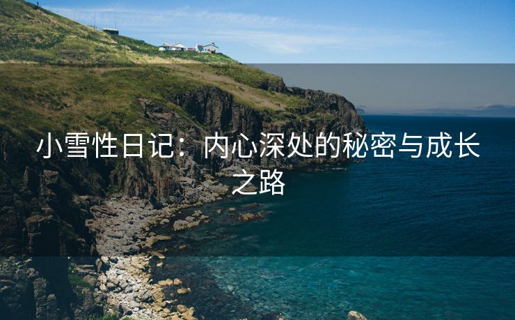 小雪性日记：内心深处的秘密与成长之路